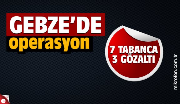Gebze'de operasyon: 7 tabanca 3 gözaltı
